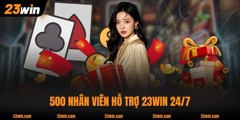 23WIN 23 500 nhân viên hỗ trợ 23WIN 24/7