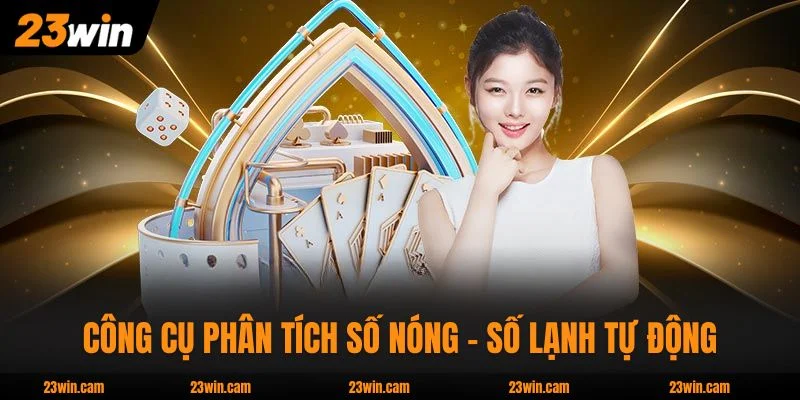 Xổ Số 23WIN - Tỷ Lệ 1:99 Cập Nhật 30 Giây, Jackpot Nghìn Tỷ 3 Công cụ phân tích số nóng – số lạnh tự động chính xác