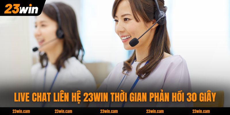 Liên Hệ 23WIN Qua 6 Kênh Hỗ Trợ 24/7 Xử Lý Nhanh Mọi Vấn Đề 1 Live Chat liên hệ 23WIN thời gian phản hồi 30 giây