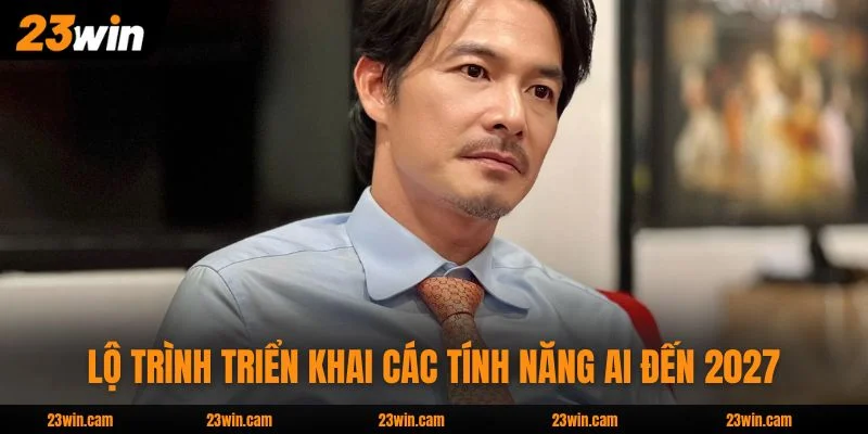 CEO Phương Tuấn - Hành Trình 10 Năm Xây Dựng 23WIN Hàng Đầu 4 Lộ trình triển khai các tính năng AI đến 2027 của CEO