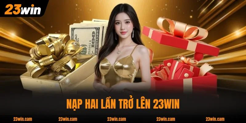 Nạp Hai Lần Trở Lên 23WIN Thưởng Tích Lũy Đến 8.888k 1 Nạp Hai Lần Trở Lên 23WIN Thưởng Tích Lũy Đến 8.888k