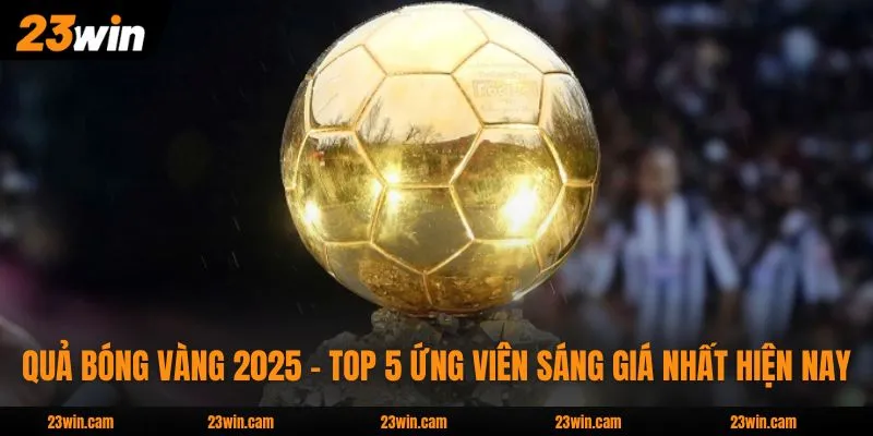 Quả Bóng Vàng 2025 - Top 5 Ứng Viên Sáng Giá Nhất Hiện Nay 1 Quả Bóng Vàng 2025 - Top 5 Ứng Viên Sáng Giá Nhất Hiện Nay
