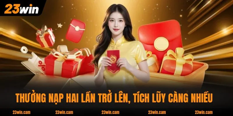 Nạp Hai Lần Trở Lên 23WIN Thưởng Tích Lũy Đến 8.888k 2 Thưởng nạp hai lần trở lên, tích lũy càng nhiều càng cao